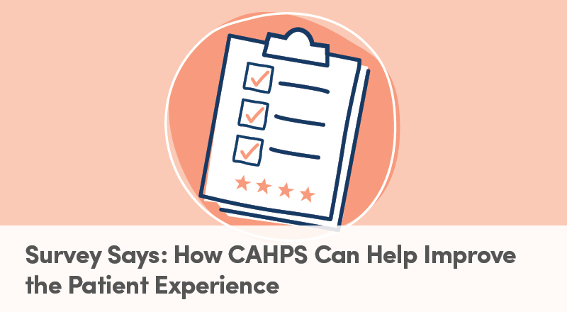 Survey Says: How CAHPS Can Help Improve the Patient Experience