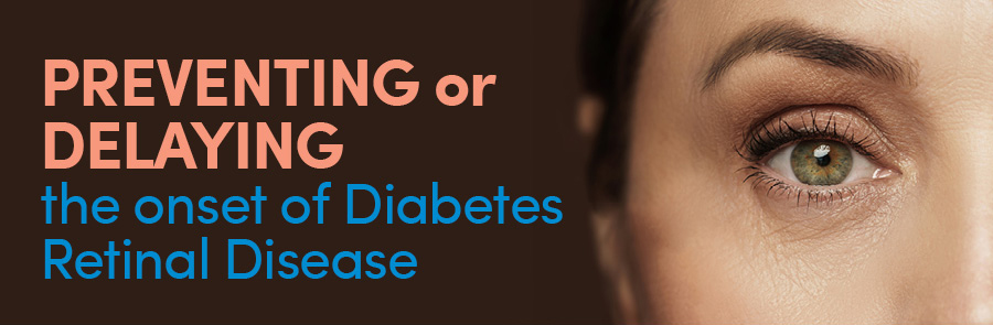 Preventing or Delaying the Onset of Diabetes Retinal Disease