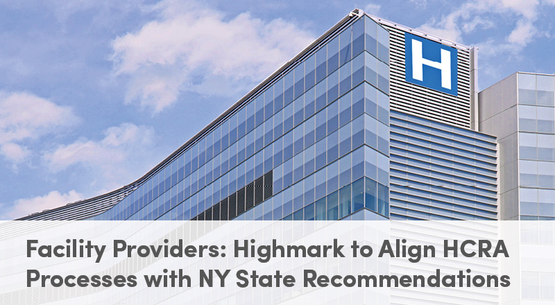 Facility Providers: Highmark to Align HCRA Processes with NY State Recommendations